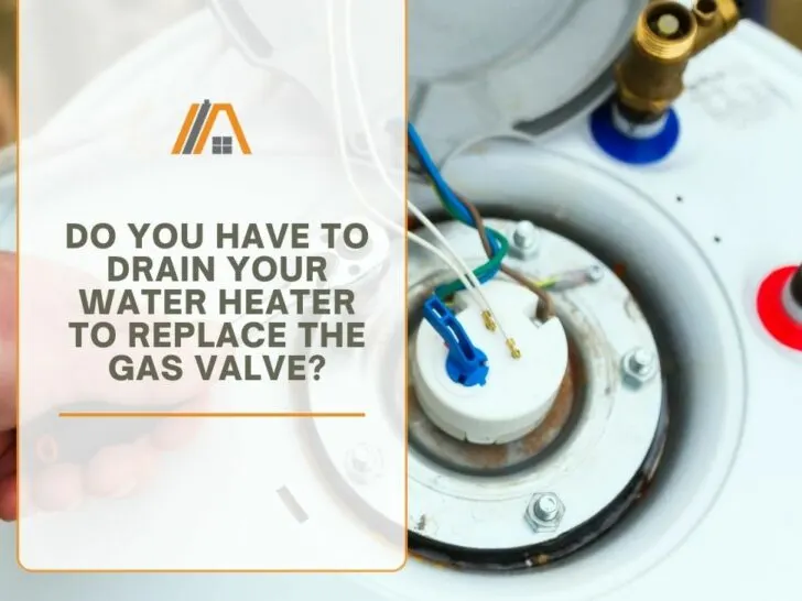25_Do You Have to Drain Your Water Heater to Replace the Gas Valve