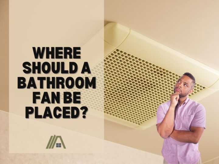 Where Should a Bathroom Fan Be Placed