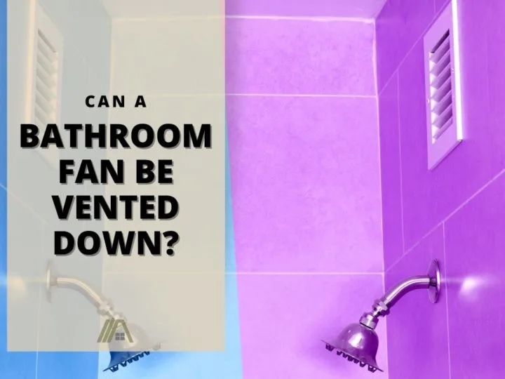 Shower heads with bathroom fans over them; Can a Bathroom Fan Be Vented Down?