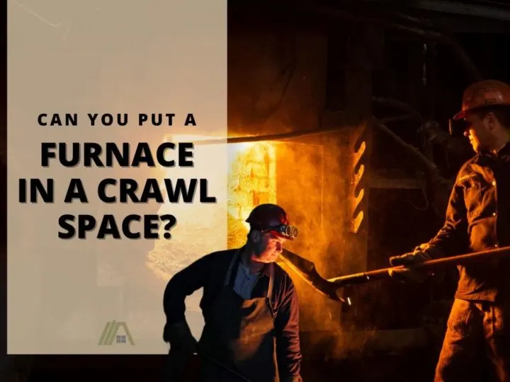 Man putting coal in a furnace; Can You Put a Furnace in a Crawl Space?