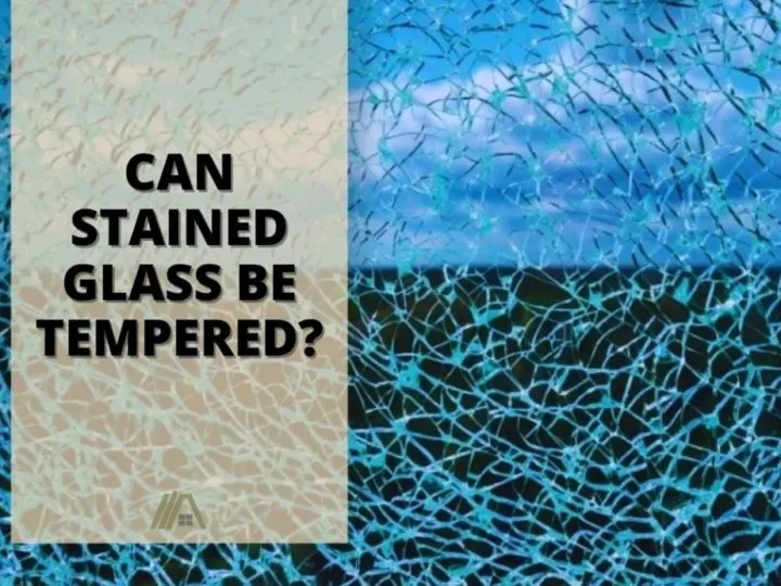 Cracked tempered glass; Can stained glass be tempered?