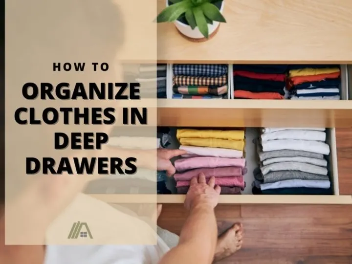 Man Looking Through Clothes in a Drawer; How to Organize Clothes in Deep Drawers