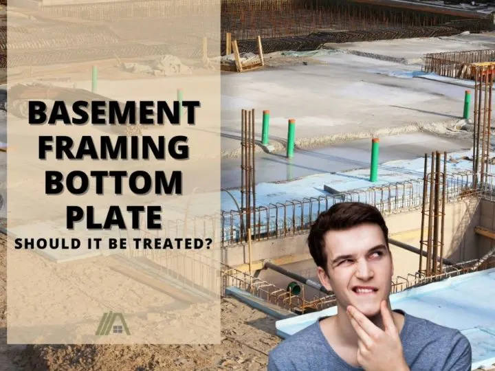 Building foundation under construction; Basement Framing Bottom Plate: Should It Be Treated?