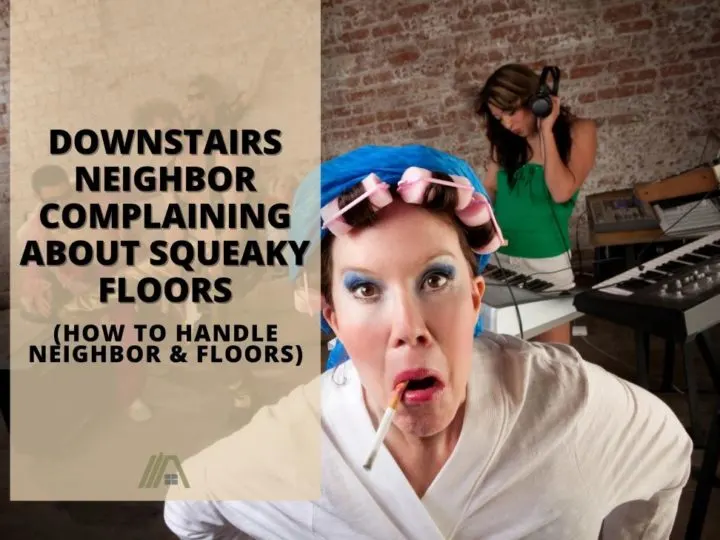 Woman complaining closely; Downstairs Neighbor Complaining About Squeaky Floors (How to handle neighbor and floors)