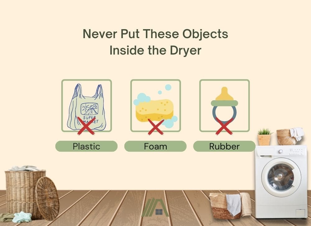 Never put these objects inside the dryer: plastic, foam and rubber
