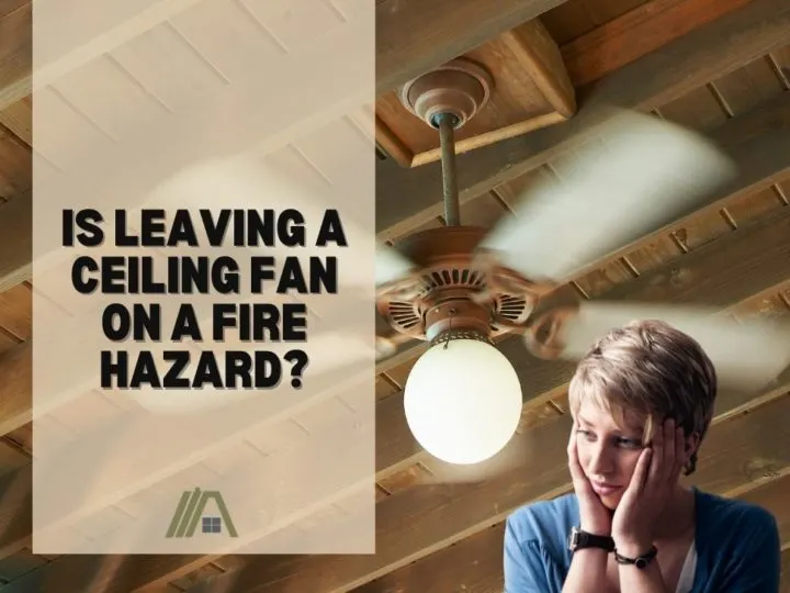 Is Leaving a Ceiling Fan on a Fire Hazard
