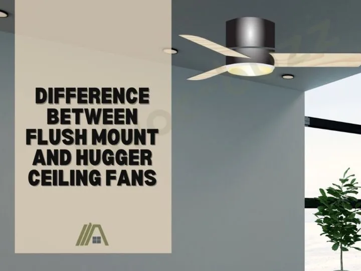 Difference Between Flush Mount and Hugger Ceiling Fans