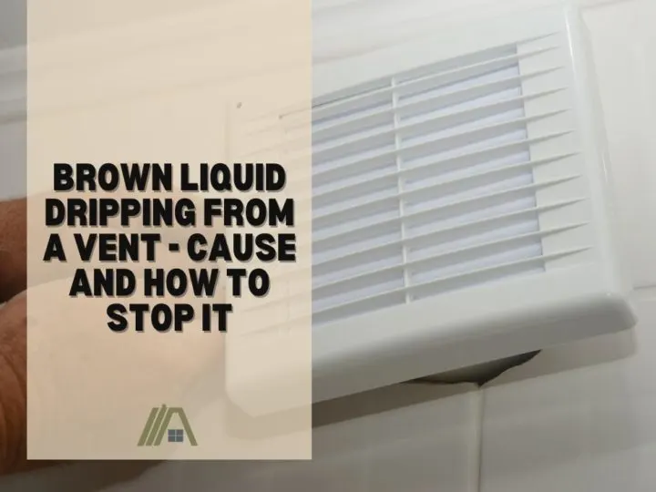 Brown Liquid Dripping From a Vent - Cause and How to Stop It
