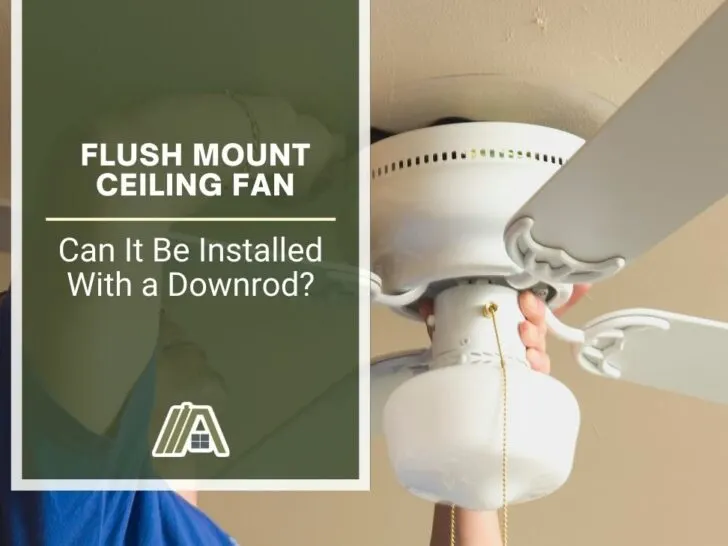 Flush Mount Ceiling Fan_ Can It Be Installed With a Downrod