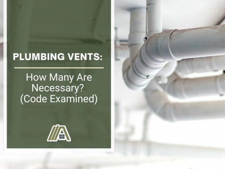 Plumbing Vents How Many Are Necessary (Code Examined)