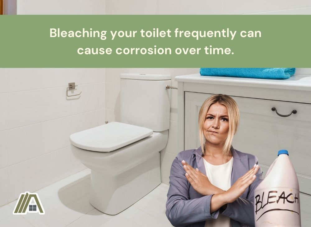 Bleaching your toilet frequently can cause corrosion over time