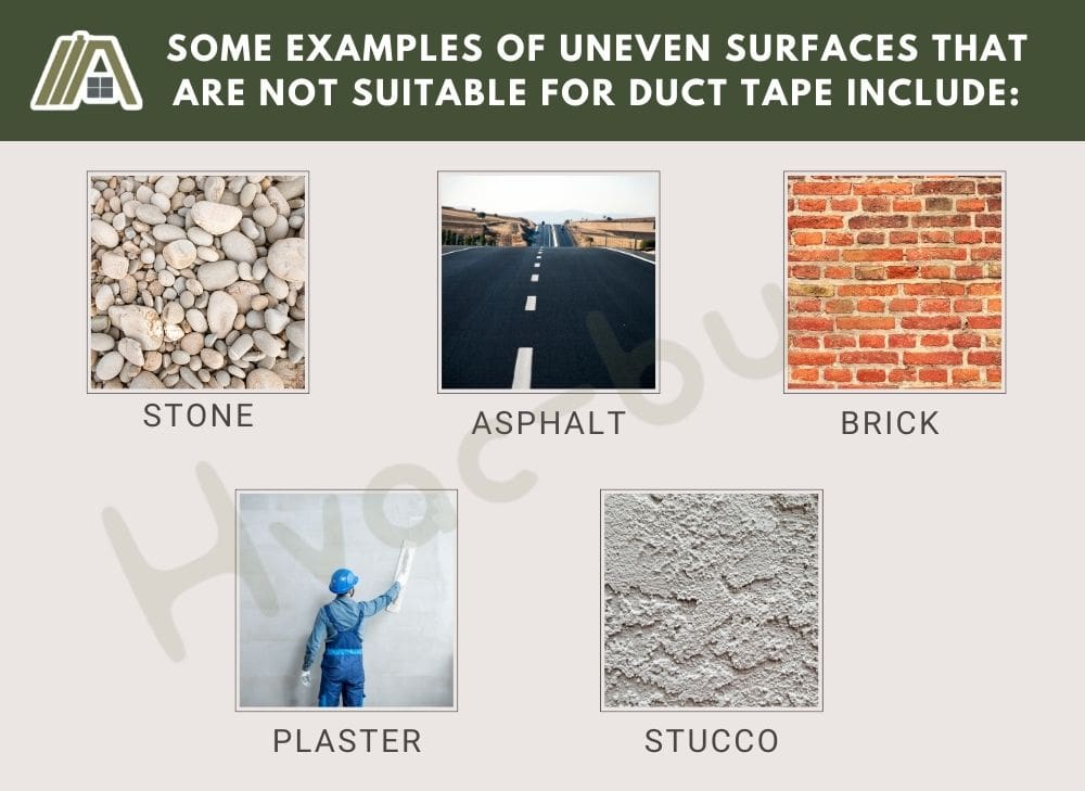 Some examples of uneven surfaces that are not suitable for duct tape include