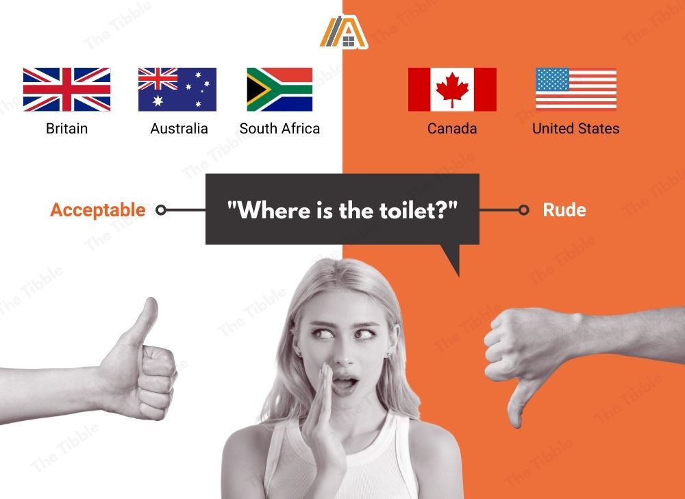 Asking where is the toilet is acceptable in Britain, Australia and South Africa while it is rude in Canada and United States